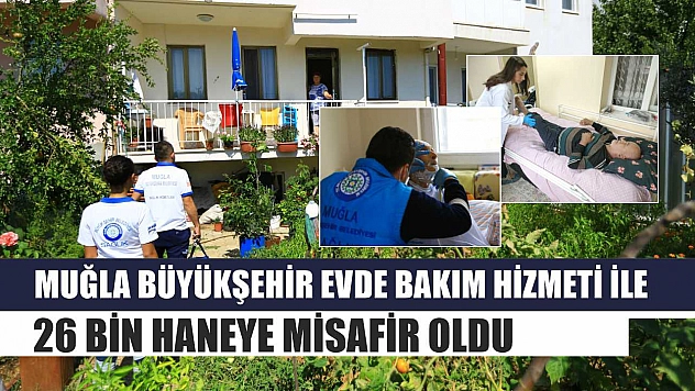 Muğla Büyükşehir Evde Bakım Hizmeti İle 26 Bin Haneye Misafir Oldu
