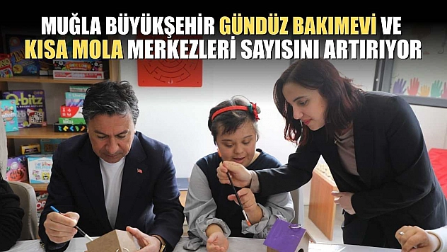Muğla Büyükşehir Gündüz Bakımevi ve Kısa Mola Merkezleri sayısını artırıyor