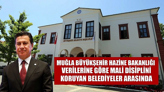 Muğla Büyükşehir Hazine Bakanlığı Verilerine Göre Mali Disiplini Koruyan Belediyeler Arasında