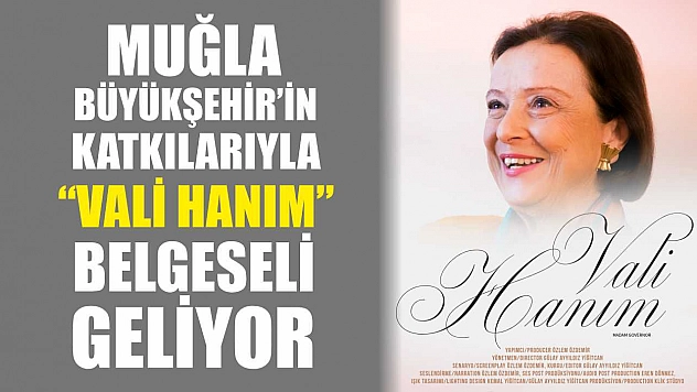 Muğla Büyükşehir'in Katkılarıyla 'Vali Hanım' Belgeseli Geliyor