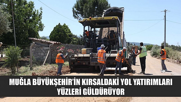 Muğla Büyükşehir'in Kırsaldaki Yol Yatırımları Yüzleri Güldürüyor