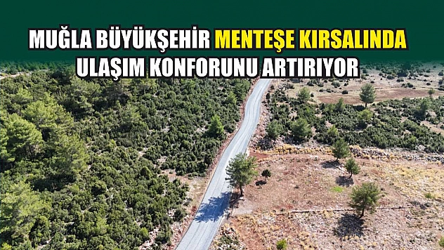 Muğla Büyükşehir Menteşe Kırsalında Ulaşım Konforunu Artırıyor