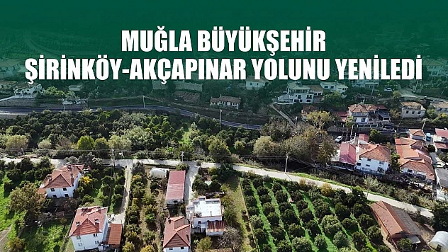 Muğla Büyükşehir, Şirinköy-Akçapınar yolunu yeniledi