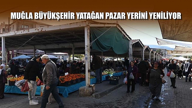 Muğla Büyükşehir Yatağan pazar yerini yeniliyor
