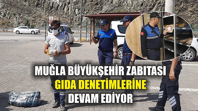Muğla Büyükşehir Zabıtası Gıda Denetimlerine Devam Ediyor