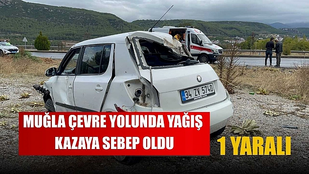Muğla çevre yolunda yağış kazaya sebep oldu: 1 yaralı