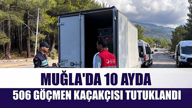 Muğla'da 10 ayda 506 göçmen kaçakçısı tutuklandı