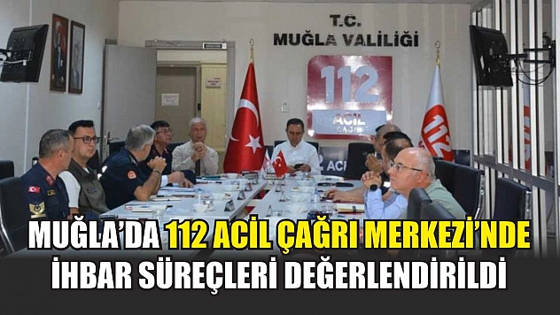 Muğla'da 112 Acil Çağrı Merkezi'nde ihbar süreçleri değerlendirildi