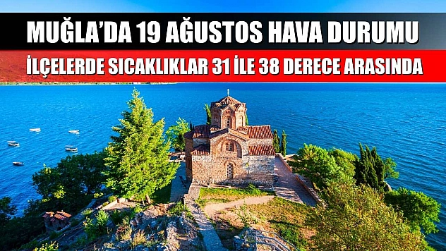 Muğla'da 19 Ağustos Hava Durumu: İlçelerde Sıcaklıklar 31 ile 38 Derece Arasında