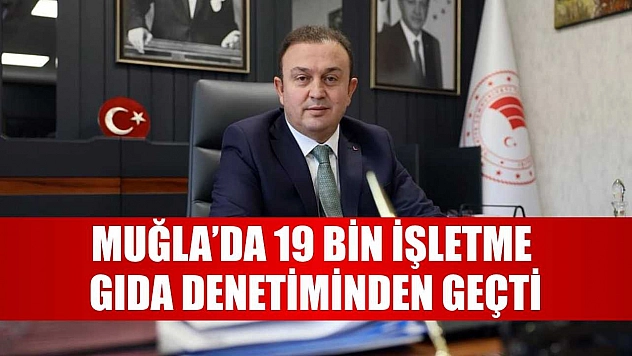 Muğla'da 19 bin işletme gıda denetiminden geçti