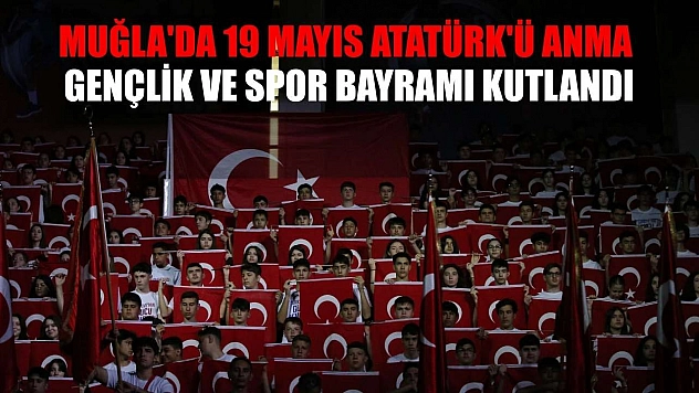 Muğla'da 19 Mayıs Atatürk'ü Anma, Gençlik ve Spor Bayramı kutlandı