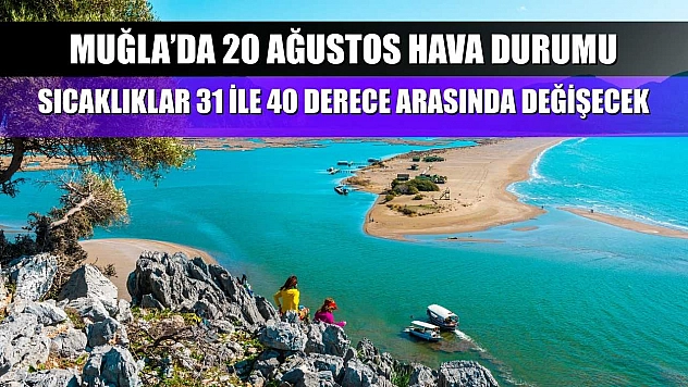 Muğla'da 20 Ağustos Hava Durumu: Sıcaklıklar 31 ile 40 Derece Arasında Değişecek