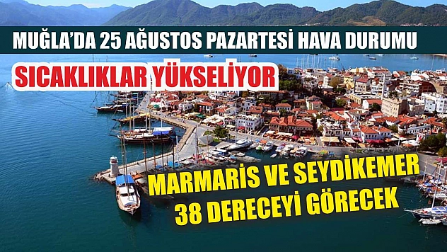 Muğla'da 25 Ağustos Pazartesi Hava Durumu: Sıcaklıklar Yükseliyor, Marmaris ve Seydikemer 38 dereceyi Görecek