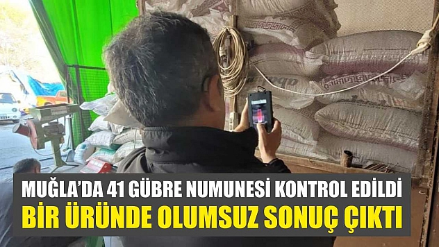 Muğla'da 41 gübre numunesi kontrol edildi, bir üründe olumsuz sonuç çıktı