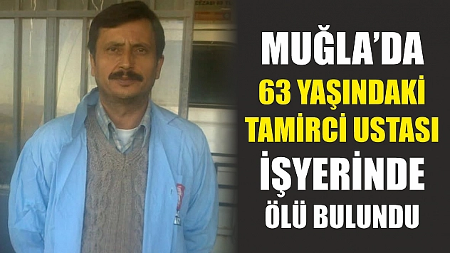 Muğla'da 63 yaşındaki tamirci ustası işyerinde ölü bulundu