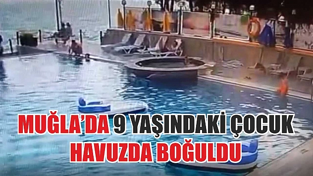 Muğla'da 9 yaşındaki çocuk havuzda boğuldu