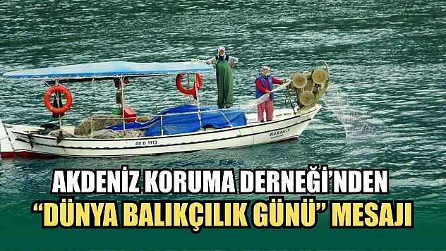 Muğla'da Akdeniz Koruma Derneği'nden 'Dünya Balıkçılık Günü' mesajı