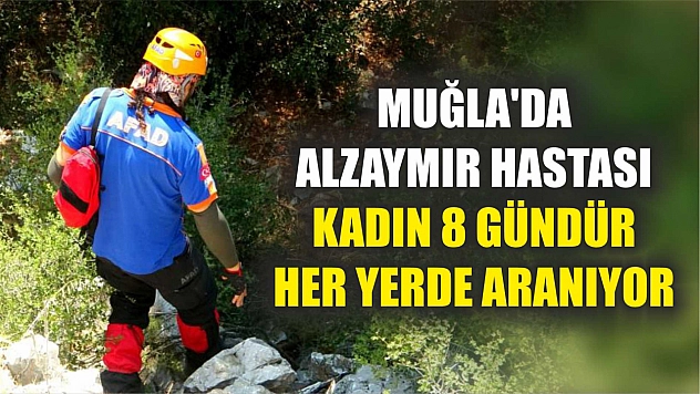 Muğla'da alzaymır hastası kadın 8 gündür her yerde aranıyor