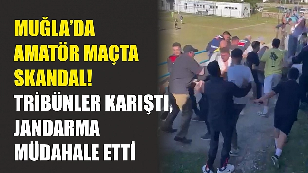 Muğla'da amatör maçta skandal! Tribünler karıştı, jandarma müdahale etti