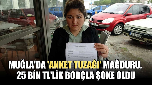 Muğla'da 'anket tuzağı' mağduru, 25 bin TL'lik borçla şoke oldu