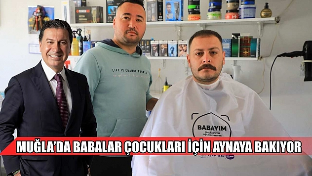 Muğla'da babalar çocukları için aynaya bakıyor