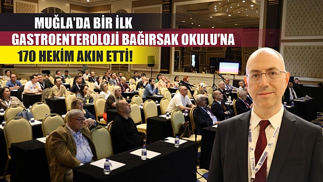 Muğla'da bir ilk: Gastroenteroloji Bağırsak Okulu'na 170 hekim akın etti!