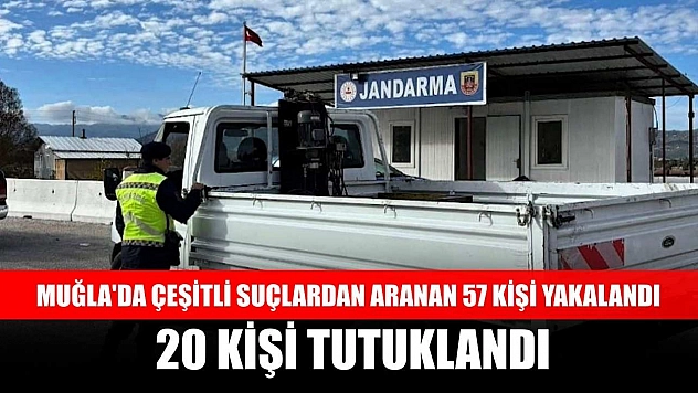 Muğla'da çeşitli suçlardan aranan 57 kişi yakalandı, 20 kişi tutuklandı