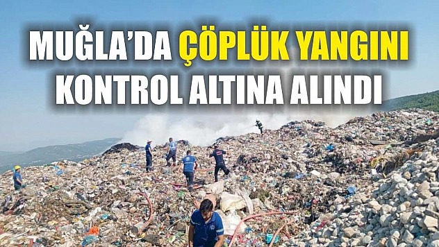 Muğla'da çöplük yangını kontrol altına alındı