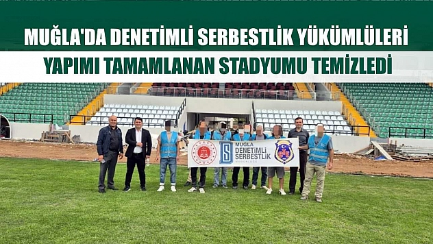 Muğla'da denetimli serbestlik yükümlüleri yapımı tamamlanan stadyumu temizledi