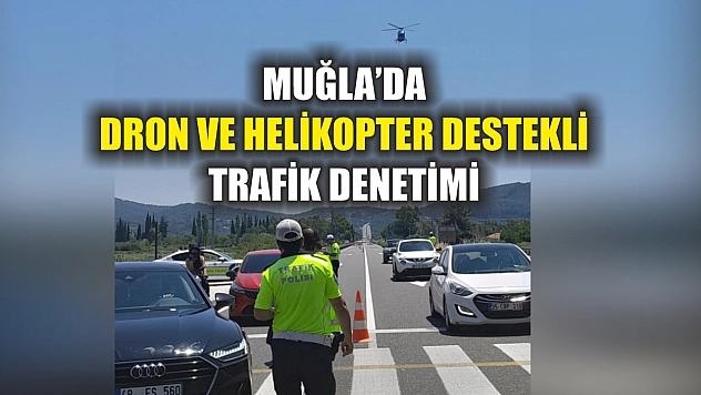 Muğla'da dron ve helikopter destekli trafik denetimi