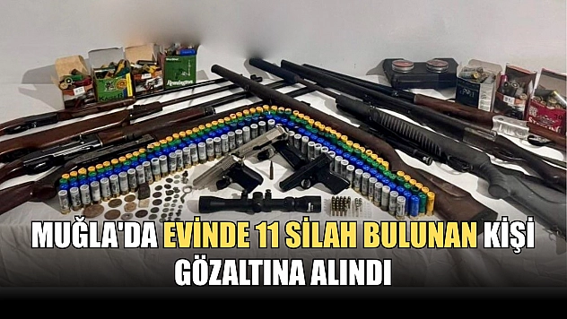 Muğla'da evinde 11 silah bulunan kişi gözaltına alındı