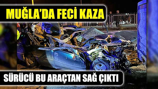 Muğla'da feci kaza Sürücü bu araçtan sağ çıktı
