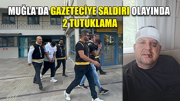 Muğla'da gazeteciye saldırı olayında 2 tutuklama