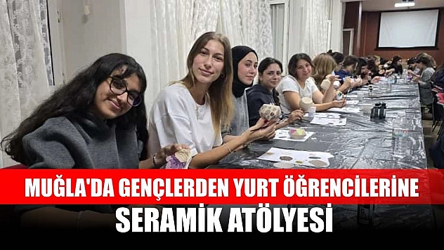 Muğla'da gençlerden yurt öğrencilerine seramik atölyesi