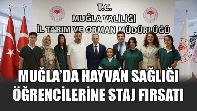 Muğla'da Hayvan Sağlığı Öğrencilerine Staj Fırsatı