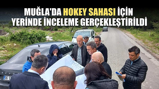 Muğla'da hokey sahası için yerinde inceleme gerçekleştirildi