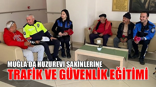 Muğla'da huzurevi sakinlerine trafik ve güvenlik eğitimi