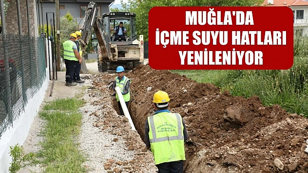 Muğla'da içme suyu hatları yenileniyor
