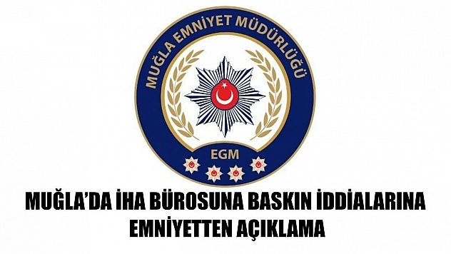 Muğla'da İHA Bürosuna Baskın İddialarına Emniyetten Açıklama