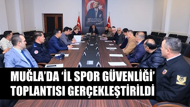 Muğla'da il spor güvenliği toplantısı gerçekleştirildi