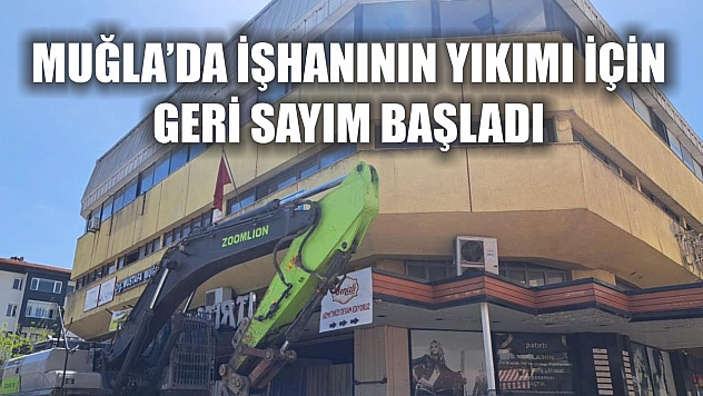 Muğla'da işhanının yıkımı için geri sayım başladı