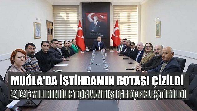 Muğla'da istihdamın rotası çizildi: 2026 yılının ilk toplantısı gerçekleştirildi