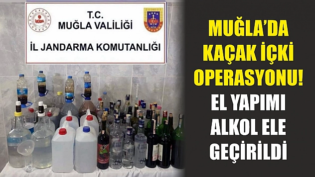 Muğla'da kaçak içki operasyonu! El yapımı alkol ele geçirildi