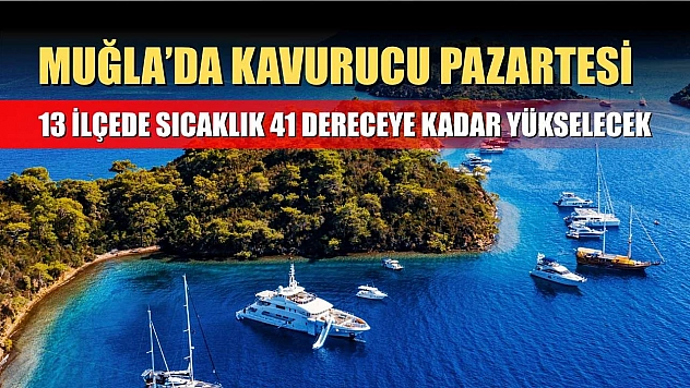 Muğla'da Kavurucu Pazartesi: 13 İlçede Sıcaklık 41 Dereceye Kadar Yükselecek