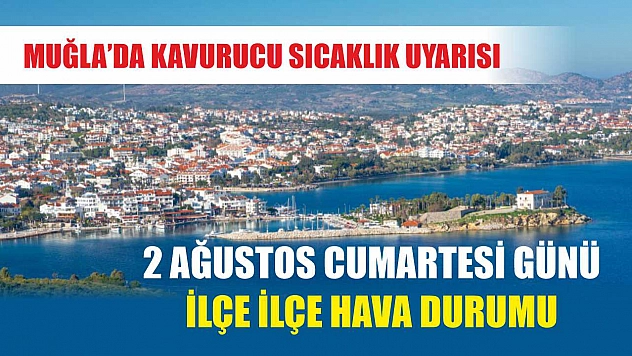 Muğla'da Kavurucu Sıcaklık Uyarısı: 2 Ağustos Cumartesi Günü İlçe İlçe Hava Durumu