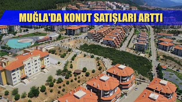 Muğla'da konut satışları arttı