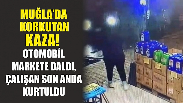 Muğla'da korkutan kaza! Otomobil markete daldı, çalışan son anda kurtuldu