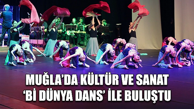 Muğla'da kültür ve sanat 'Bi Dünya Dans' ile buluştu