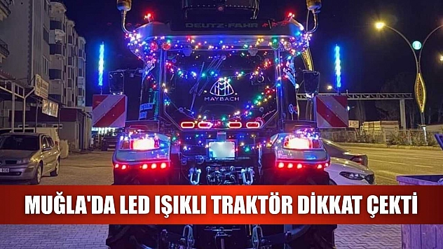 Muğla'da led ışıklı traktör dikkat çekti