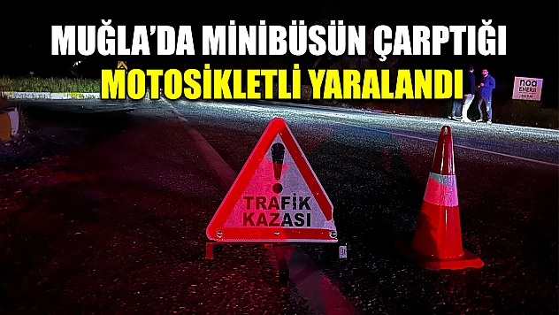 Muğla'da Minibüsün çarptığı motosikletli yaralandı